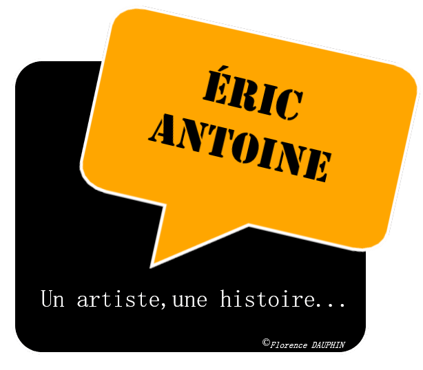 Un artiste, une histoire : ÉRIC ANTOINE